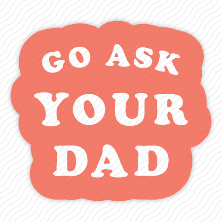 Go Ask Your Dad Sticker