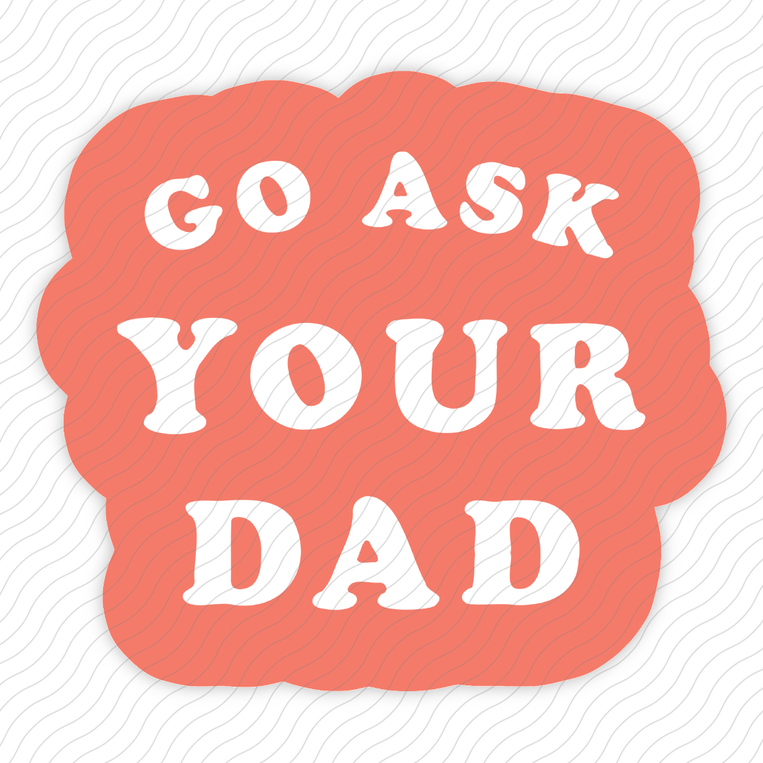 Go Ask Your Dad - Sticker