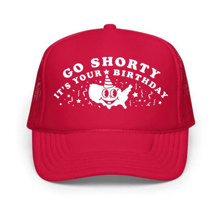 Go Shorty It's Your Birthday - Classic Foam Trucker Hat