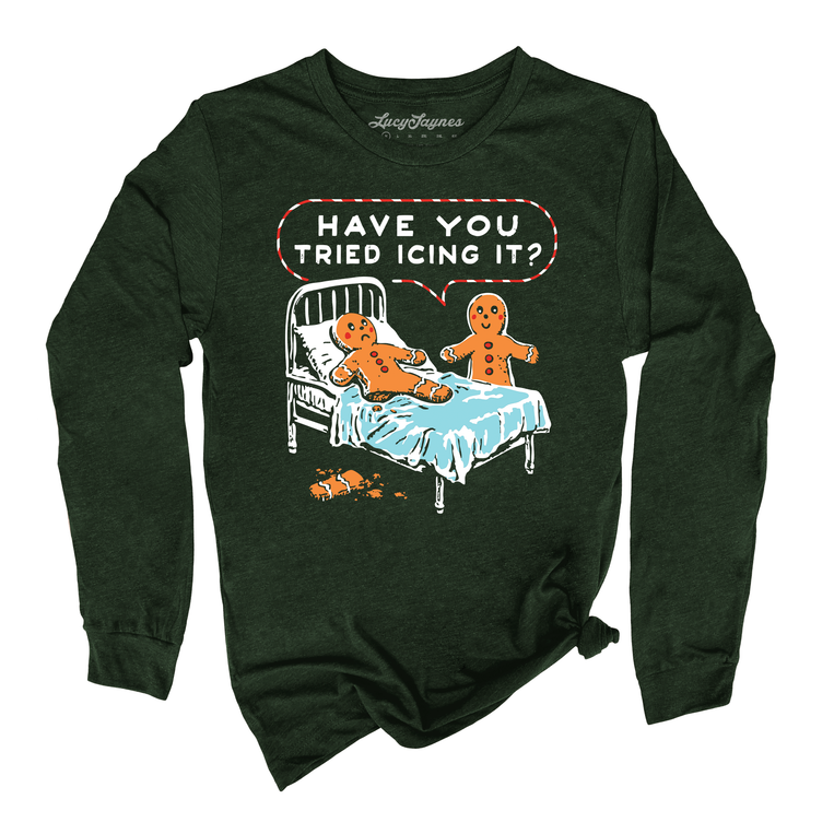 Have You Tried Icing It - Long Sleeve Tee