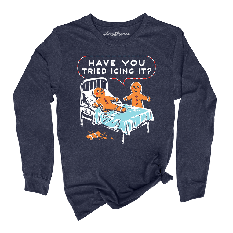 Have You Tried Icing It - Long Sleeve Tee