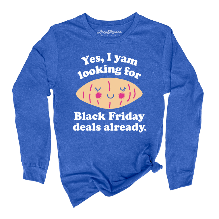 Yes I Yam Looking For Black Friday Deals Already Long Sleeve Tee