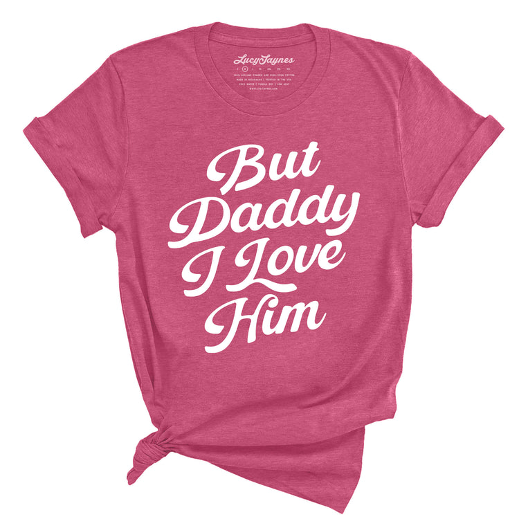 But Daddy I Love Him Tee