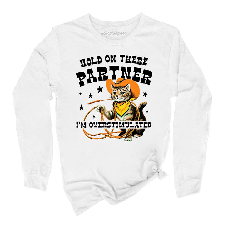 Hold On There Partner I'm Overstimulated Long Sleeve Tee