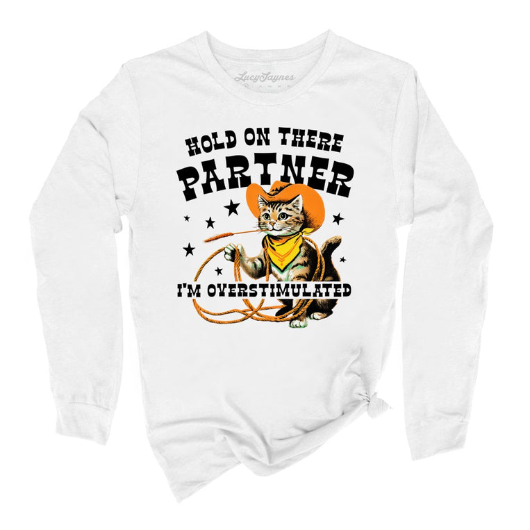 Hold On There Partner I'm Overstimulated - White - Unisex Long Sleeve T-Shirt