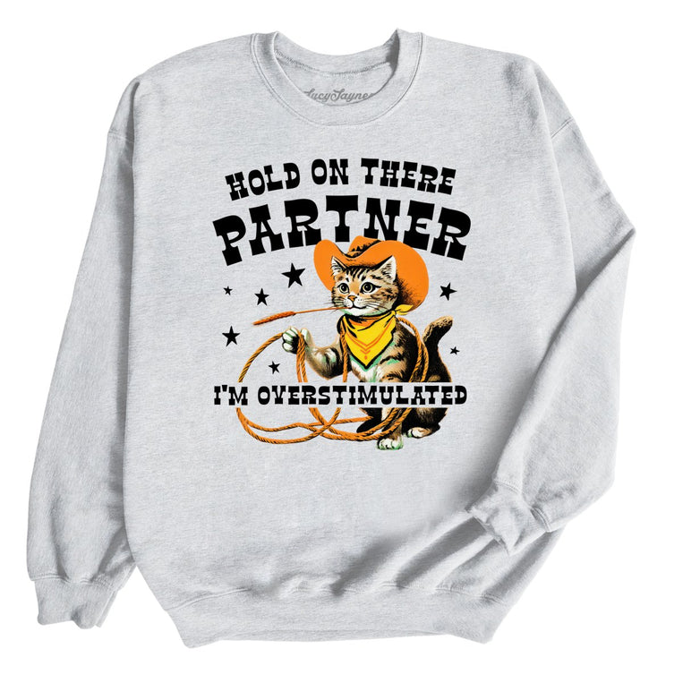 Hold On There Partner I'm Overstimulated - Ash - Unisex Sweatshirt
