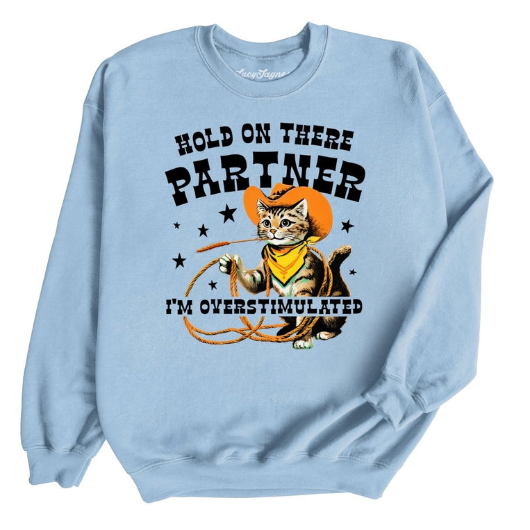 Hold On There Partner I'm Overstimulated - Light Blue - Unisex Sweatshirt