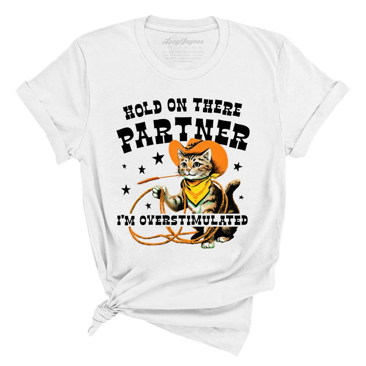Hold On There Partner I'm Overstimulated Tee