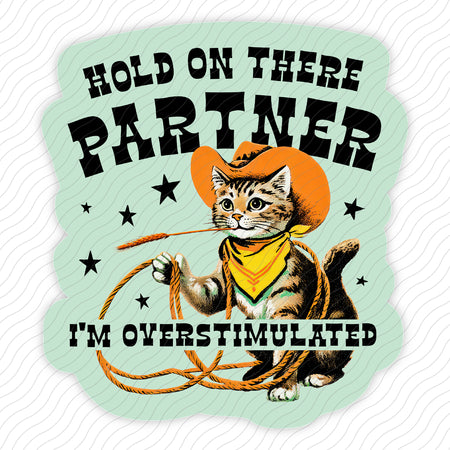 Hold On There Partner I'm Overstimulated Sticker