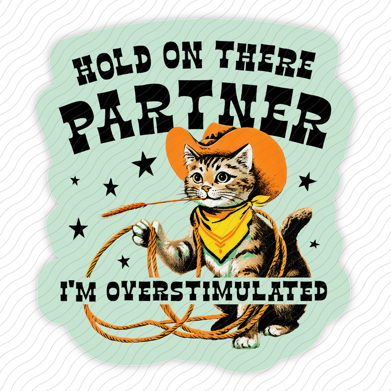 Hold On There Partner I'm Overstimulated - Sticker