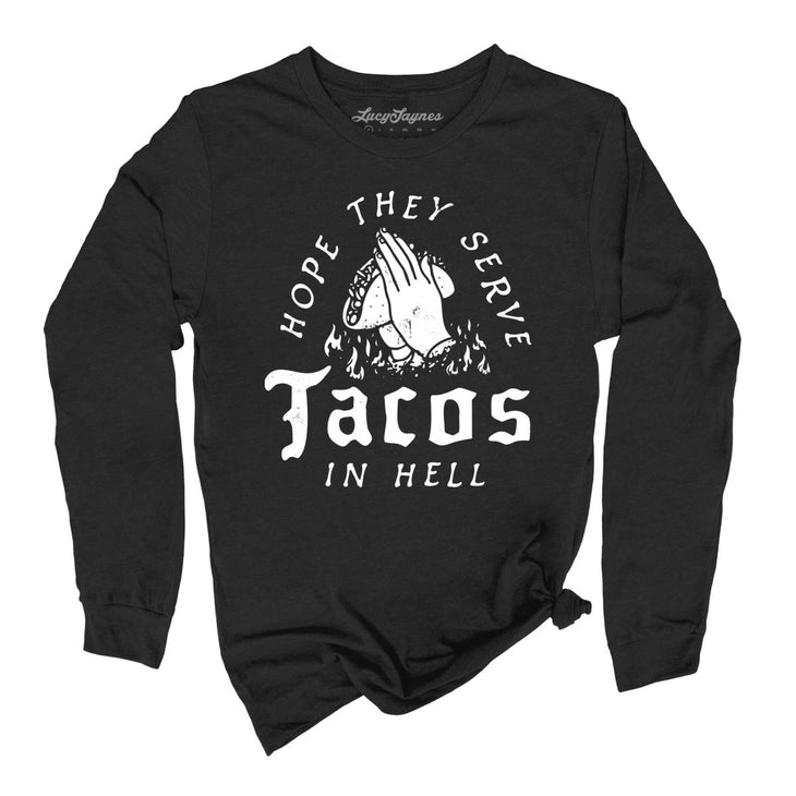 Hope They Serve Tacos In Hell Long Sleeve Tee