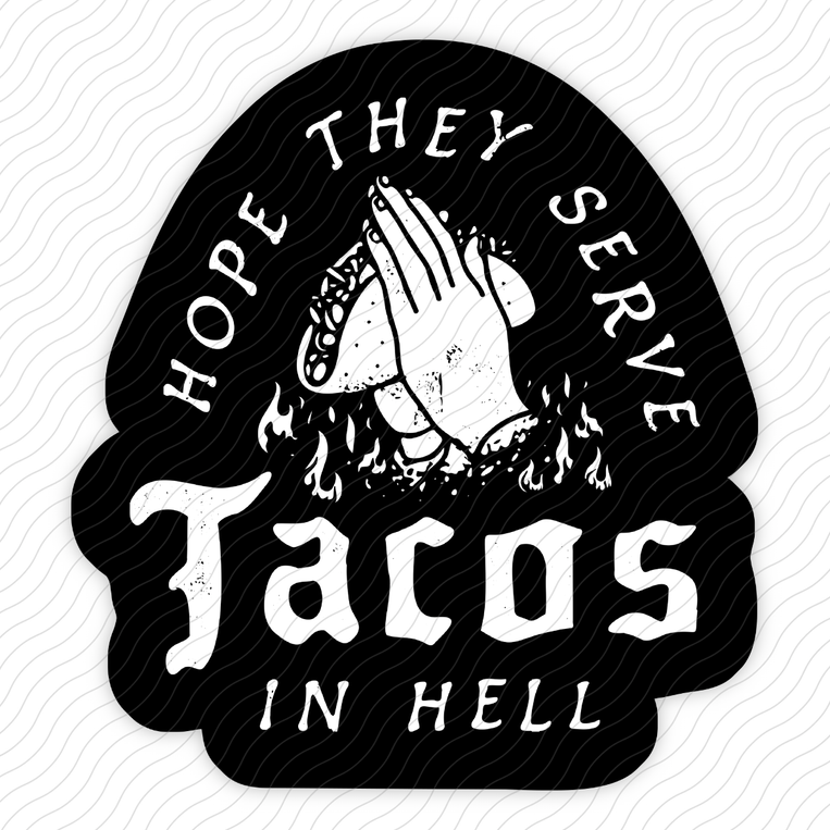 Hope They Serve Tacos In Hell - Sticker