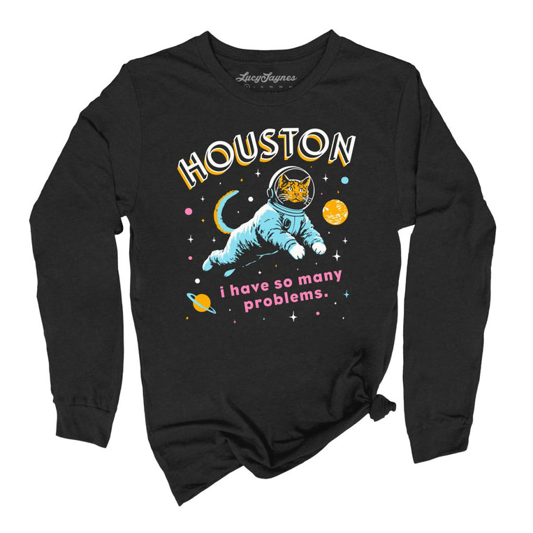 Houston I Have So Many Problems - Black - Unisex Long Sleeve T-Shirt