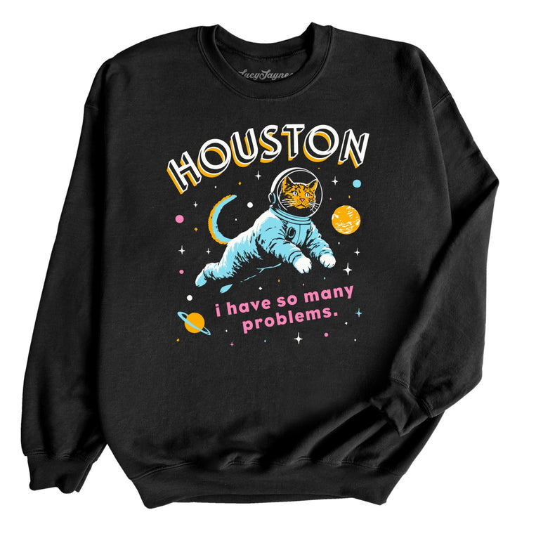 Houston I Have So Many Problems - Black - Unisex Sweatshirt