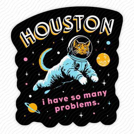 Houston I Have So Many Problems Sticker