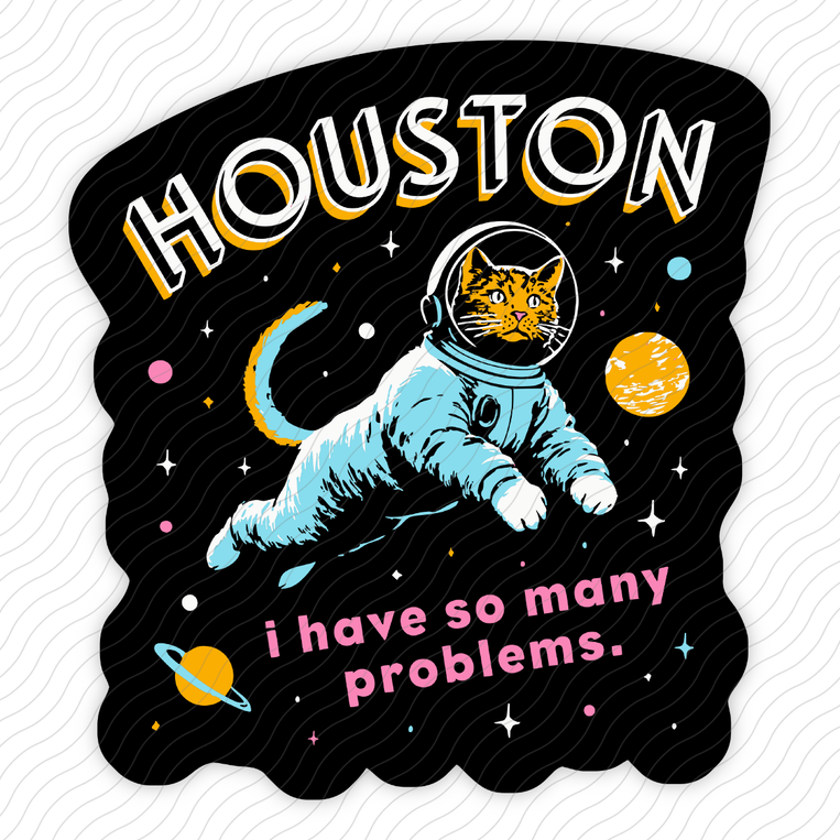 Houston I Have So Many Problems - Sticker