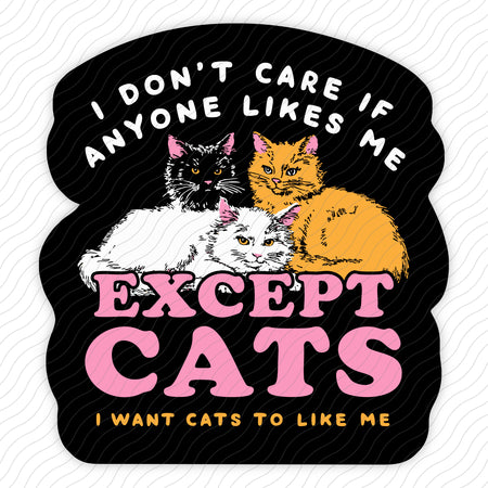 I Don't Care If Anyone Likes Me Except Cats Sticker