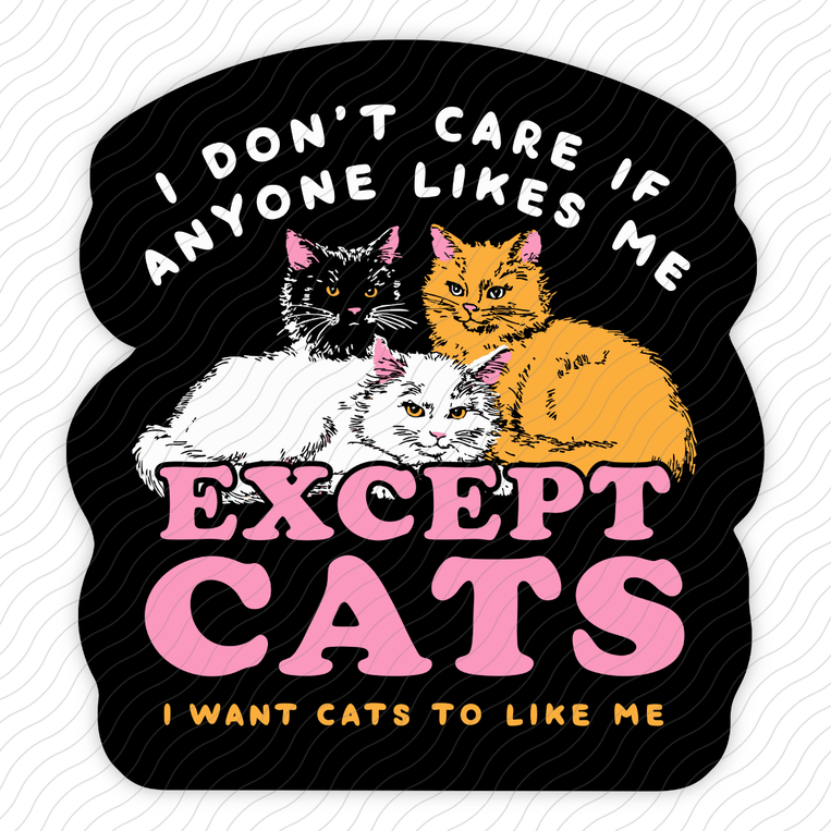 I Don't Care If Anyone Likes Me Except Cats - Sticker