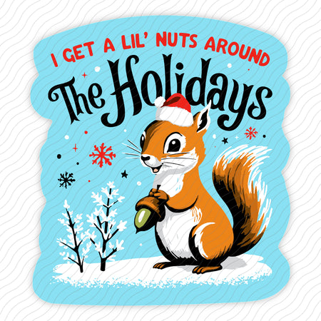 I Get A Lil' Nuts Around The Holidays Sticker