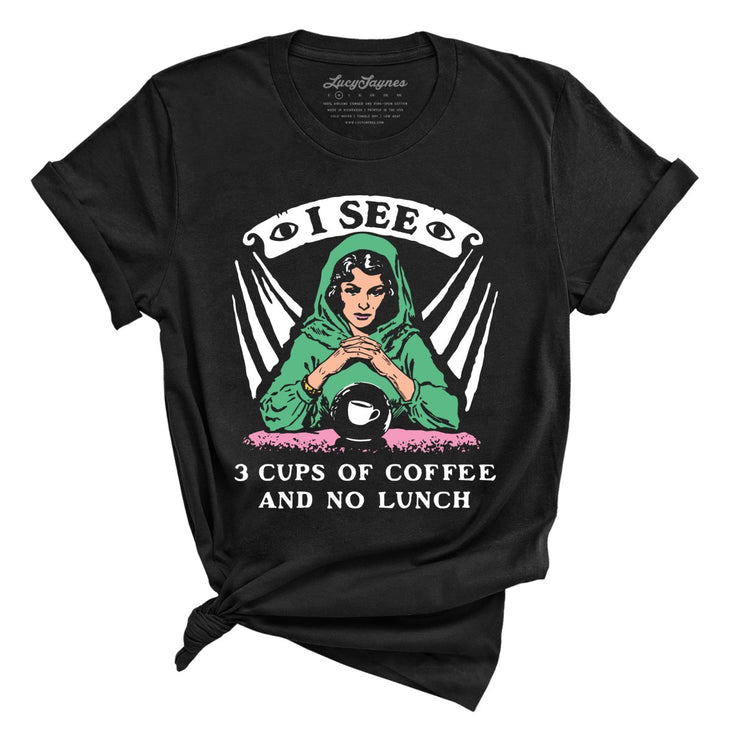 I See Three Cups Of Coffee And No Lunch Tee