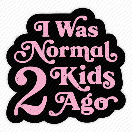 I Was Normal 2 Kids Ago Sticker