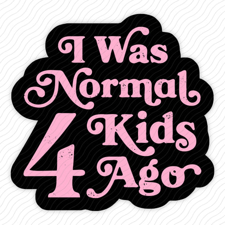I Was Normal 4 Kids Ago Sticker