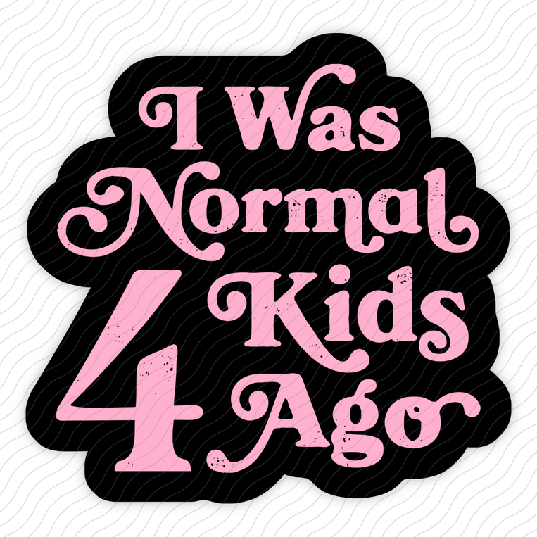 I Was Normal 4 Kids Ago - Sticker