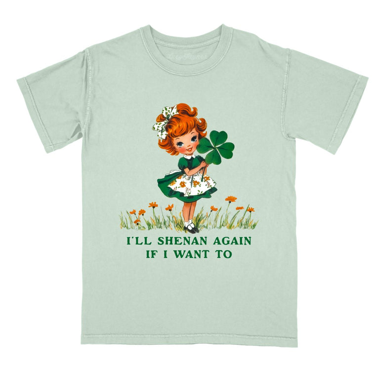 I'll Shenan Again If I Want To - Bay - Comfort Colors Tee
