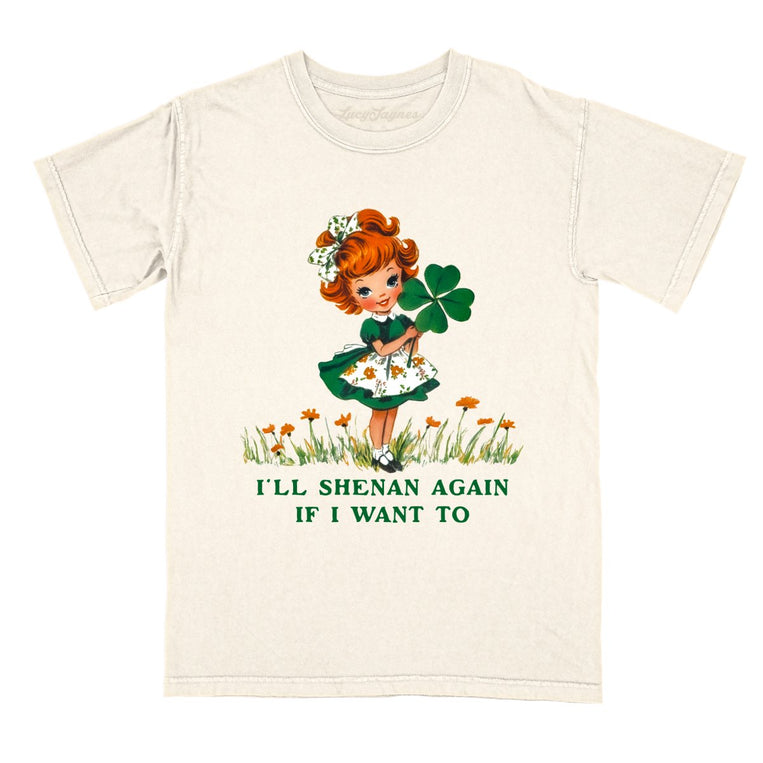 I'll Shenan Again If I Want To - Ivory - Comfort Colors Tee