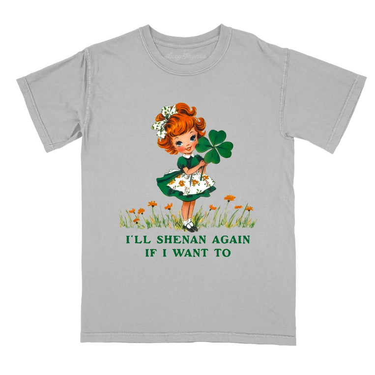 I'll Shenan Again If I Want To - Granite - Comfort Colors Tee