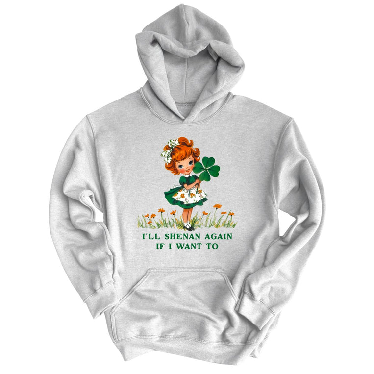 I'll Shenan Again If I Want To - Ash - Unisex Hoodie