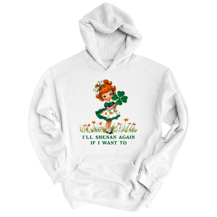 I'll Shenan Again If I Want To Hoodie