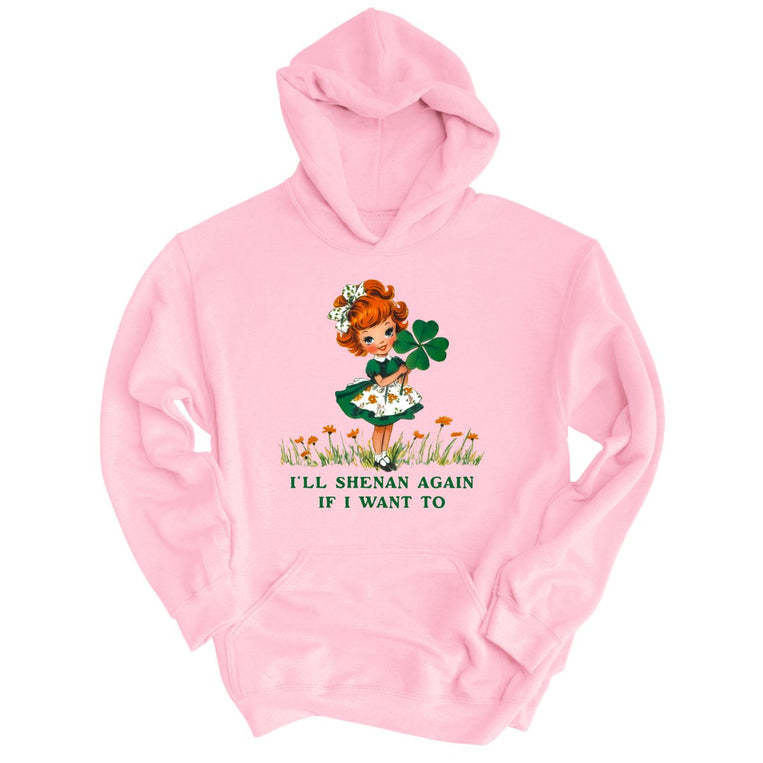 I'll Shenan Again If I Want To - Light Pink - Unisex Hoodie