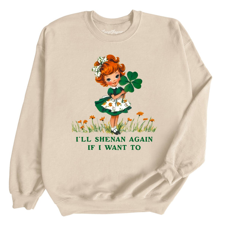 I'll Shenan Again If I Want To - Sand - Unisex Sweatshirt