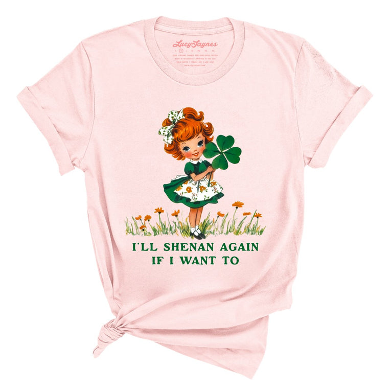 I'll Shenan Again If I Want To - Soft Pink - Unisex T-Shirt