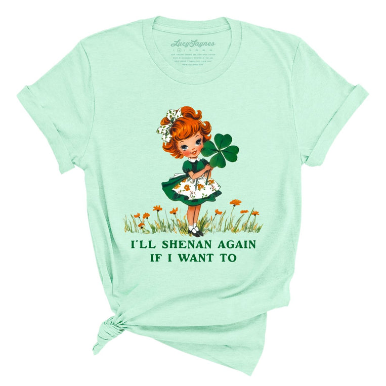I'll Shenan Again If I Want To - Heather Mint - Unisex T-Shirt