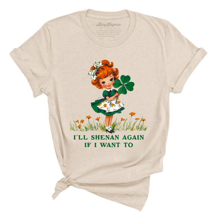 I'll Shenan Again If I Want To - Soft Cream - Unisex T-Shirt