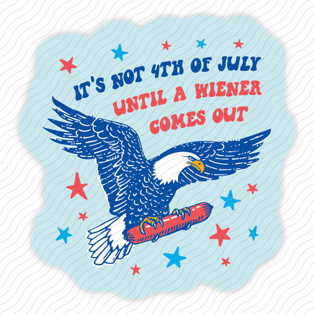 It's Not 4th of July Until A Wiener Comes Out Sticker