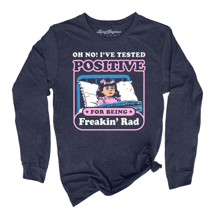 I've Tested Positive For Being Freakin' Rad Long Sleeve Tee