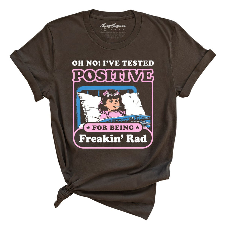 I've Tested Positive For Being Freakin' Rad - Brown - Front