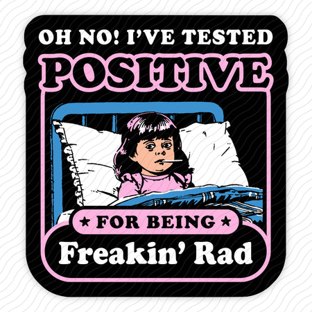 I've Tested Positive For Being Freakin' Rad Sticker