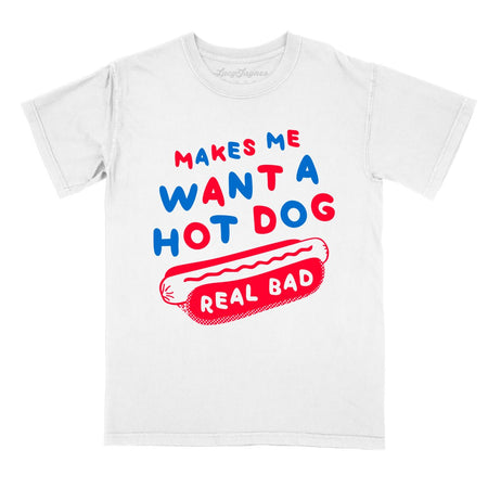 Makes Me Want A Hot Dog Real Bad Comfort Colors Tee