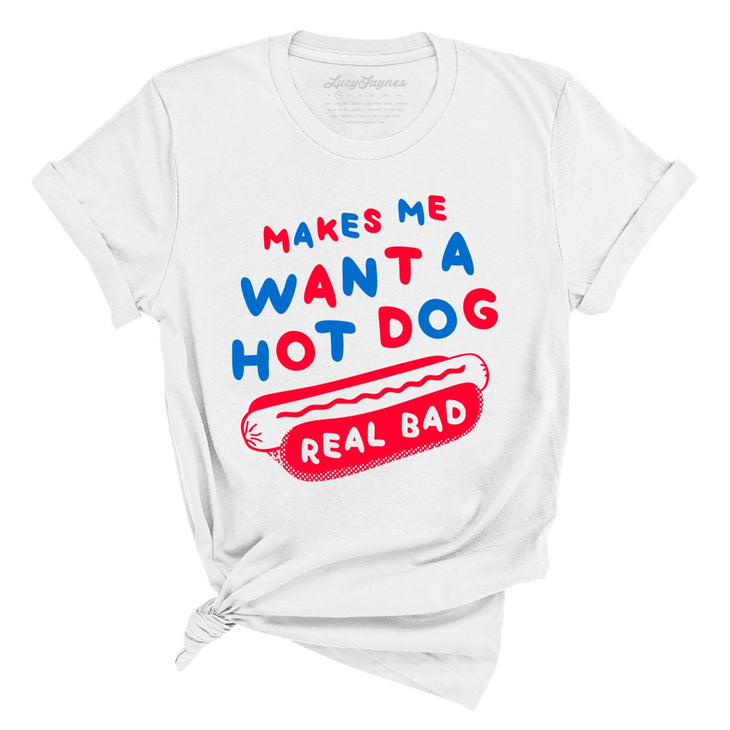 Makes Me Want A Hot Dog Real Bad Tee