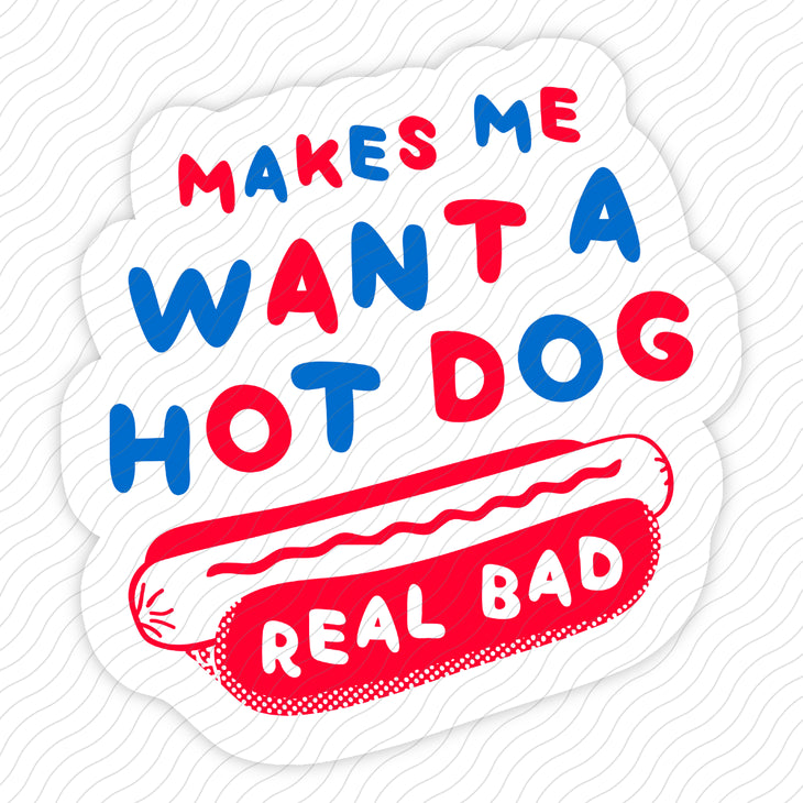 Makes Me Want A Hotdog Real Bad Sticker