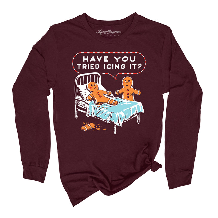 Have You Tried Icing It Long Sleeve Tee