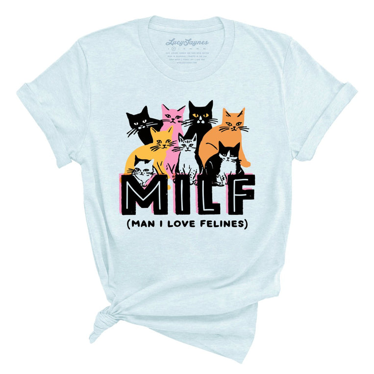 Milf Man I Love Felines - Heather Ice Blue - Unisex T-Shirt