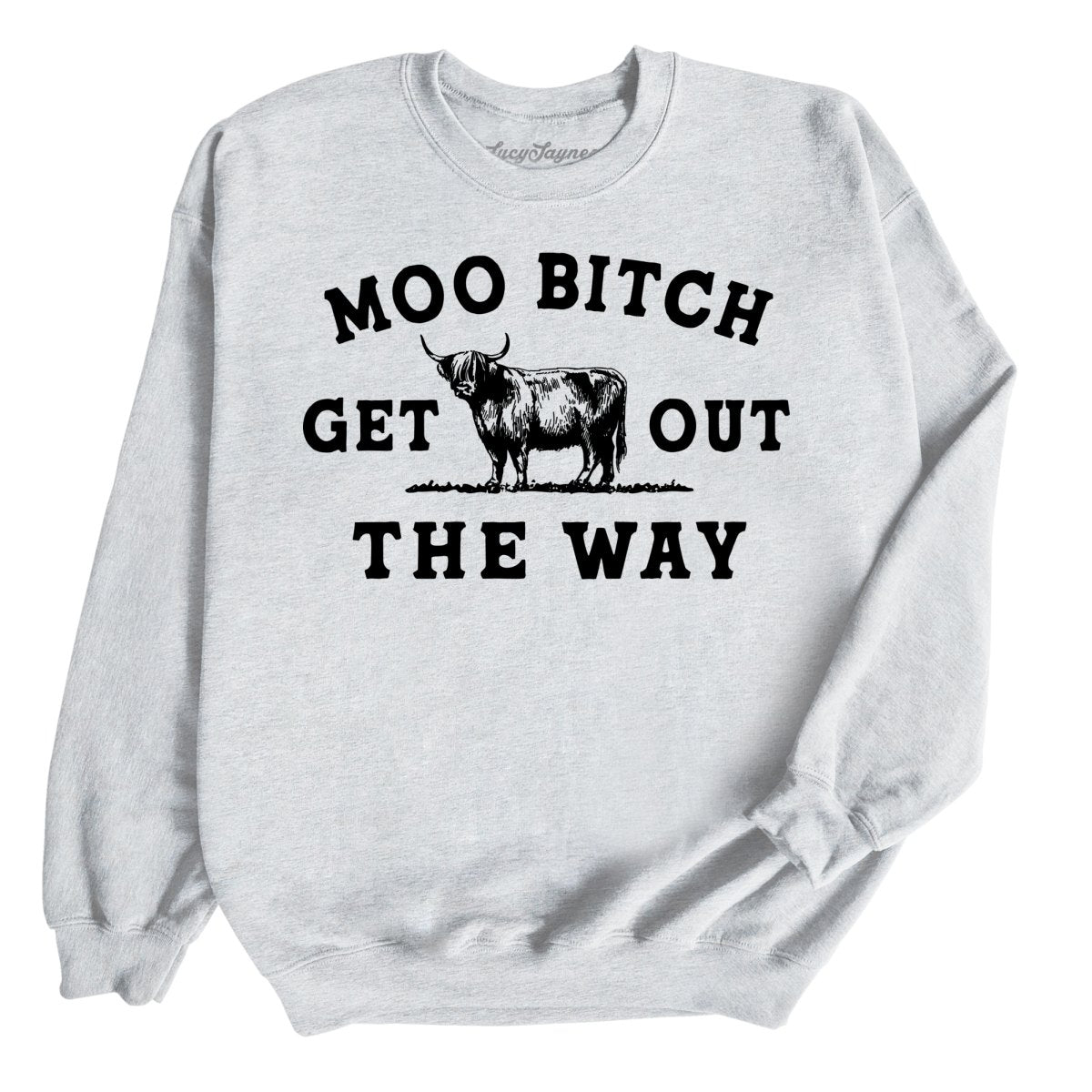 Moo Bitch Get Out The Way Sweatshirt – Lucy Jaynes