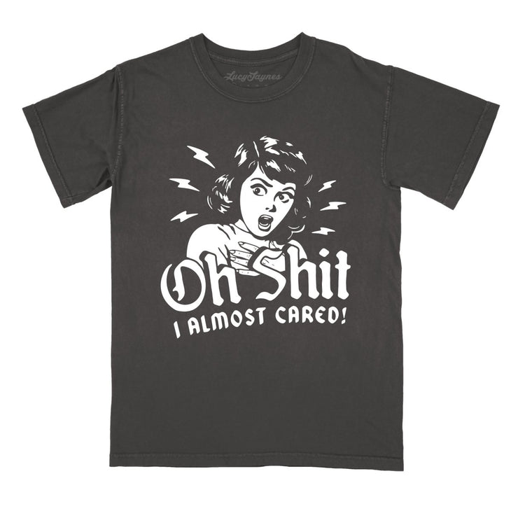Oh Shit I Almost Cared Comfort Colors Tee