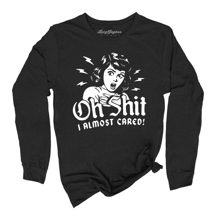 Oh Shit I Almost Cared - Black - Unisex Long Sleeve T-Shirt