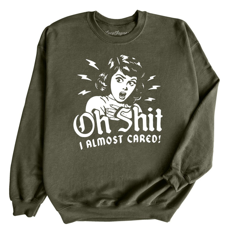 Oh Shit I Almost Cared - Military Green - Unisex Sweatshirt